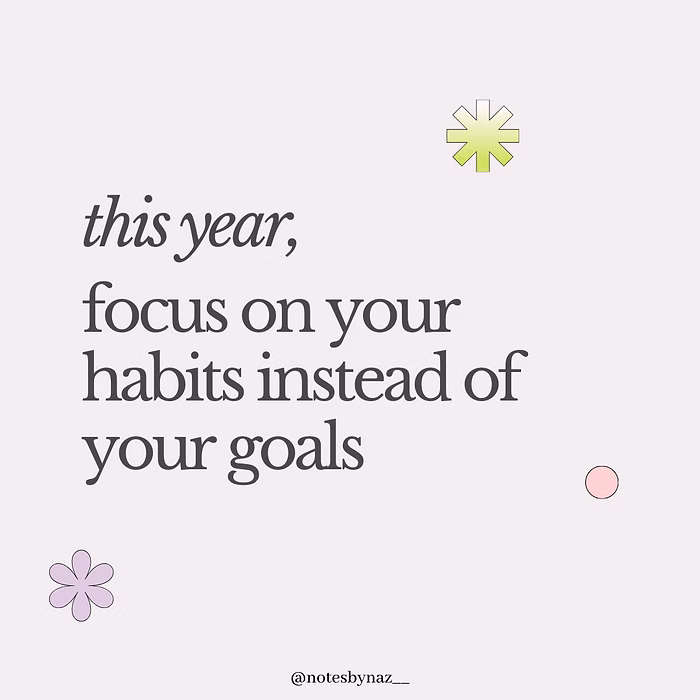 this year, focus on your habits instead of your goals